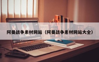 聊城阿曼战争素材网站（阿曼战争素材网站大全）