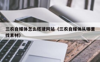 聊城三农自媒体怎么搭建网站（三农自媒体从哪里找素材）