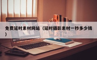 聊城免费延时素材网站（延时摄影素材一秒多少钱）