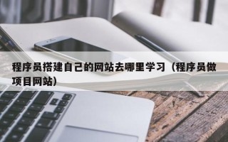 聊城程序员搭建自己的网站去哪里学习（程序员做项目网站）