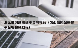 聊城怎么做网站搭建平台呢视频（怎么做网站搭建平台呢视频教程）